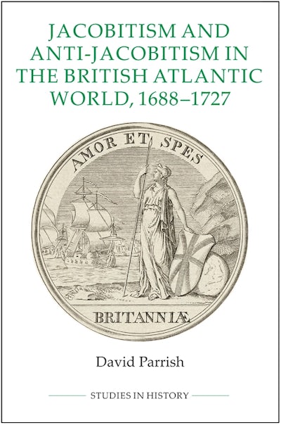 Jacobitism and Anti-Jacobitism in the British Atlantic World, 1688-1727