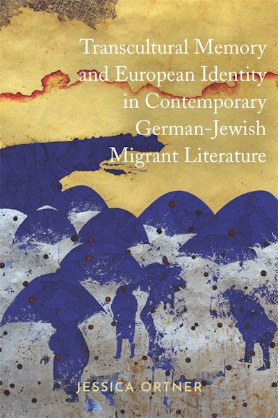 Transcultural Memory and European Identity in Contemporary German-Jewish Migrant Literature