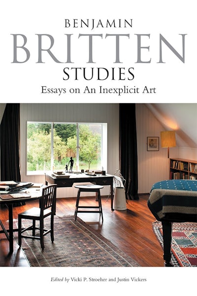 Benjamin Britten Studies: Essays on An Inexplicit Art