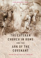 The Lateran Church in Rome and the Ark of the Covenant: Housing the Holy Relics of Jerusalem