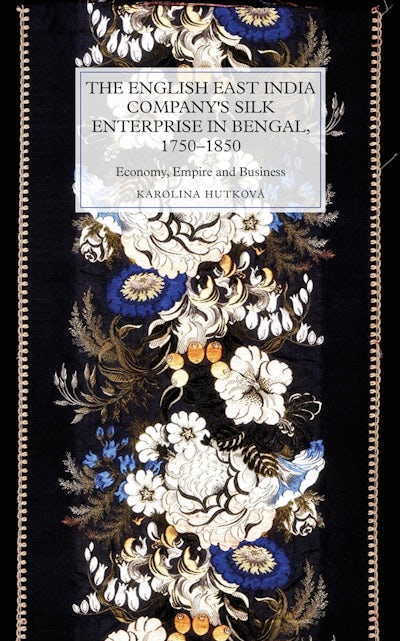 The English East India Companys Silk Enterprise in Bengal, 1750-1850