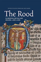 The Rood in Medieval Britain and Ireland, c.800-c.1500