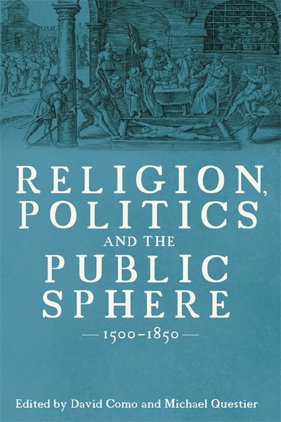 Religion, Politics and the Public Sphere, 1500-1850 Religion, Politics and the Public Sphere, 1500-1850