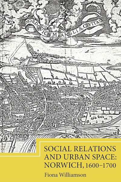 Social Relations and Urban Space: Norwich, 1600-1700
