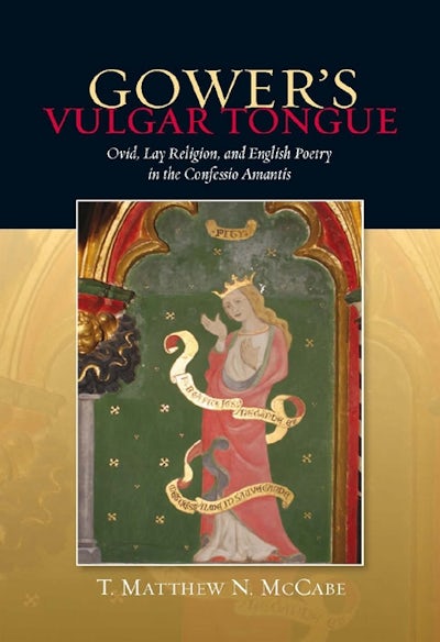 Gowers Vulgar Tongue: Ovid, Lay Religion, and English Poetry in the Confessio Amantis