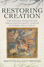 Restoring Creation: The Natural World in the Anglo-Saxon Saints’ Lives of Cuthbert and Guthlac
