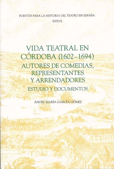 Vida teatral en Córdoba (1602-1694): autores de comedias, representantes y arrendadores