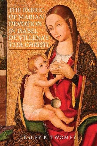 The Fabric of Marian Devotion in Isabel de Villenas Vita Christi