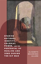 Spanish National Identity, Colonial Power, and the Portrayal of Muslims and Jews during the Rif War (1909-27)
